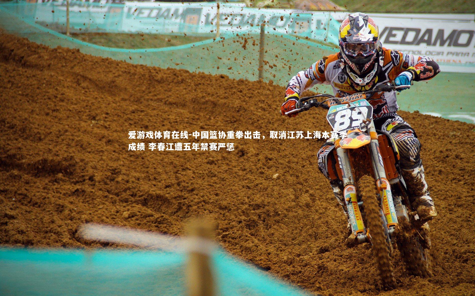 爱游戏体育在线-中国篮协重拳出击，取消江苏上海本赛季成绩 李春江遭五年禁赛严惩