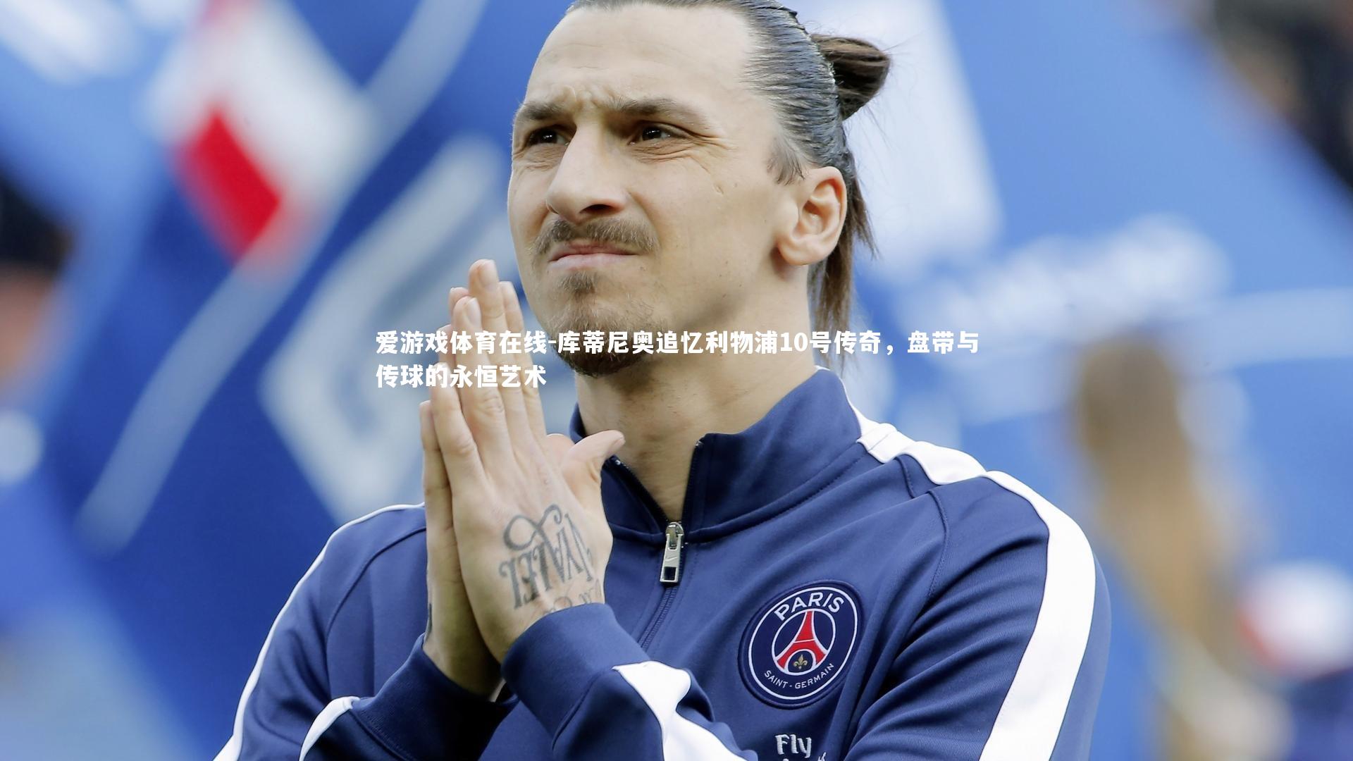 爱游戏体育在线-库蒂尼奥追忆利物浦10号传奇，盘带与传球的永恒艺术